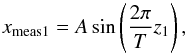 \begin{equation} x_{\mathrm{meas}1} = A \sin\left(\frac{2\pi}{T}z_1\right), \label{eq:singrat} \end{equation}