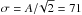 \hbox{$\sigma = A/\!\sqrt{2} = 71$}