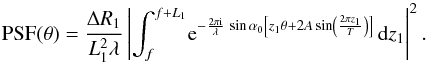 \begin{equation} \mbox{PSF}(\theta)=\frac{\Delta R_1}{L_1^2 \lambda}\left|\int_{f}^{f+L_1}\! {\rm e}^{-\frac{2\pi \mathrm{i}}{\lambda} \,\sin\alpha_0 \left[z_1 \theta+2A\sin\left(\frac{2\pi z_1}{T}\right)\right]}\,\mbox{d}z_1\right|^2. \label{eq:PSF_far_sin} \end{equation}
