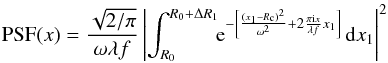 \begin{equation} \mbox{PSF}(x)=\frac{\sqrt{2/\pi}}{\omega \lambda f}\left|\int_{R_0}^{R_0+\Delta R_1}\!\!{\rm e}^{-\left[\frac{(x_1-R_{\mathrm c})^2}{\omega^2}+2\frac{\pi\mathrm{i} x}{\lambda f} x_1\right]} \,\mbox{d}x_1\right|^2 \label{eq:PSF_anis_far1} \end{equation}