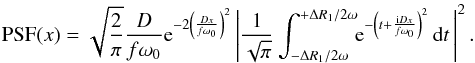 \begin{equation} \mbox{PSF}(x)=\sqrt{\frac{2}{\pi}} \frac{D}{f\omega_0}{\rm e}^{-2\left(\frac{Dx}{f\omega_0}\right)^2}\left|\frac{1}{\sqrt{\pi}}\int_{-\Delta R_1/2\omega}^{+\Delta R_1/2\omega}\!\!{\rm e}^{-\left(t+\frac{\mathrm{i} D x}{f \omega_0} \right)^2} \,\mbox{d}t\,\right|^2. \label{eq:PSF_anis_far2} \end{equation}