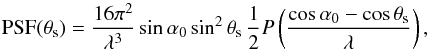 \begin{equation} \mbox{PSF}(\theta_{\mathrm s}) = \frac{16\pi^2}{\lambda^3}\sin\alpha_0\sin^2\theta_{\mathrm s}\,\frac{1}{2}P\left(\frac{\cos\alpha_0-\cos\theta_{\mathrm s}}{\lambda}\right), \label{eq:XRS_1st} \end{equation}