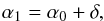 \begin{equation} \alpha_1 = \alpha_0+\delta, \label{eq:alpha1} \end{equation}