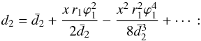 \appendix \setcounter{section}{1} \begin{equation} d_2 = \bar{d}_2 +\frac{x \,r_1 \varphi_1^2}{2\bar{d}_2}- \frac{x^2 \,r_1^2 \varphi_1^4}{8\bar{d}^3_2}+\cdots \, : \label{eq:d2_app2} \end{equation}