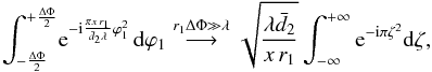 \appendix \setcounter{section}{1} \begin{equation} \int_{-\frac{\Delta\Phi}{2}}^{+\frac{\Delta\Phi}{2}}\!{\rm e}^{-\mathrm{i}\frac{\pi x\, r_1}{\bar{d}_2\lambda}\varphi_1^2} \,\mbox{d}\varphi_1 \stackrel{r_1\Delta\Phi \gg \lambda} {\longrightarrow}\sqrt{\frac{\lambda \bar{d}_2}{x \,r_1}}\int_{-\infty}^{+\infty} {\rm e}^{-\mathrm{i}\pi \zeta^2} {\rm d}\zeta, \label{eq:az_int} \end{equation}