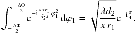\appendix \setcounter{section}{1} \begin{equation} \int_{-\frac{\Delta\Phi}{2}}^{+\frac{\Delta\Phi}{2}}\!{\rm e}^{-\mathrm{i}\frac{\pi x\, r_1}{\bar{d}_2\lambda}\varphi_1^2} \,\mbox{d}\varphi_1 = \sqrt{\frac{\lambda \bar{d}_2}{x \,r_1}}{\rm e}^{-\mathrm{i}\frac{\pi}{4}}. \label{eq:az_int_bis} \end{equation}