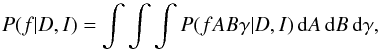 \begin{equation} P(f|D,I) = \int\int\int P(fAB\gamma|D,I)\,{\rm d}A\,{\rm d}B\,{\rm d}\gamma, \end{equation}