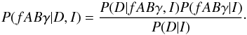 \begin{equation} P(fAB\gamma|D,I) = \frac{P(D|fAB\gamma,I)P(fAB\gamma|I)}{P(D|I)}\cdot \end{equation}