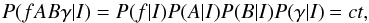 \begin{equation} P(fAB\gamma|I) = P(f|I)P(A|I)P(B|I)P(\gamma|I) = ct, \end{equation}