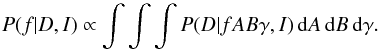 \begin{equation} \label{EqIntLH} P(f|D,I) \propto \int\int\int P(D|fAB\gamma,I)\,{\rm d}A\,{\rm d}B\,{\rm d}\gamma. \end{equation}