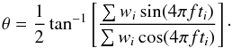 \begin{equation} \label{EqTheta} \theta = \frac{1}{2}\tan^{-1}\left[\frac{\sum w_i\sin(4\pi f t_i)}{\sum w_i\cos(4\pi f t_i)} \right]\cdot \end{equation}