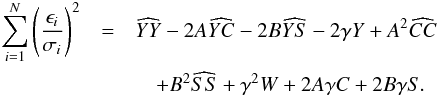 \begin{eqnarray} \sum_{i=1}^N\left(\frac{\epsilon_i}{\sigma_i} \right)^2 &= & \widehat{YY} - 2A\widehat{YC} - 2B\widehat{YS} - 2\gamma Y + A^2\widehat{CC} \nonumber\\ &&\quad + B^2\widehat{SS} + \gamma^2W + 2A\gamma C + 2B\gamma S. \end{eqnarray}