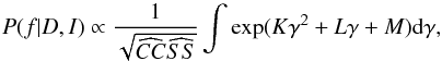 \begin{equation} \label{EqExpKLM} P(f|D,I) \propto \frac{1}{\sqrt{\widehat{CC}\widehat{SS}}} \int \exp(K\gamma^2 + L\gamma + M) {\rm d}\gamma, \end{equation}