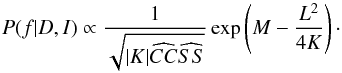 \begin{equation} \label{EqBGLS} P(f|D,I) \propto \frac{1}{\sqrt{|K|\widehat{CC}\widehat{SS}}} \exp\left( M - \frac{L^2}{4K}\right)\cdot \end{equation}