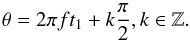 \begin{equation} \theta = 2\pi ft_1 + k\frac{\pi}{2}, k\in \mathbb{Z}. \end{equation}