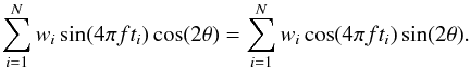 \appendix \setcounter{section}{1} \begin{equation} \sum_{i=1}^N w_i \sin(4\pi ft_i)\cos(2\theta) = \sum_{i=1}^N w_i \cos(4\pi ft_i)\sin(2\theta) . \end{equation}