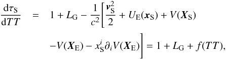 \begin{eqnarray} \frac{\mathrm{d}\tau_{\rm S}}{\mathrm{d}TT} &=& 1 + L_{\rm G} - \frac{1}{c^2}\Bigg[\frac{{\vec v}_{\rm S}^{2}}{2} + U_{\rm E}({\vec x}_{\rm S}) + V({\vec X}_{\rm S}) \nonumber\\ && - V({\vec X}_{\rm E}) - x_{\rm S}^i \partial_i V({\vec X}_{\rm E}) \Bigg] = 1 + L_{\rm G} + f(TT), \label{dtaudtt} \end{eqnarray}