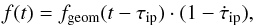 \begin{eqnarray} f(t) = f_\mathrm{geom}(t -\tau_{\rm ip} )\cdot(1-\dot{\tau}_{\rm ip}), \label{eq1} \end{eqnarray}