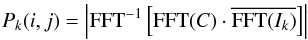 \begin{eqnarray} P_k(i,j) = \left|{\rm FFT}^{-1}\left[{\rm FFT}(C)\cdot \overline{{\rm FFT}(I_k)}\right]\right| \end{eqnarray}