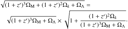 \begin{eqnarray} &&\sqrt{(1+z')^3 \Omega_{\rm M} + (1+z')^2\Omega_k +\Omega_{\Lambda}} = \notag\\ &&\quad\sqrt{(1+z')^3 \Omega_{\rm M} +\Omega_{\Lambda}}\times \sqrt{1 + \frac{(1+z')^2\Omega_k}{(1+z')^3 \Omega_{\rm M} +\Omega_{\Lambda}}} \cdot \end{eqnarray}