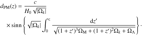 \begin{eqnarray} && d_{\rm PM}(z) = \frac{c}{H_0 \sqrt{|\Omega_k|}} \notag \\ &&\quad\times \,{\rm sinn} \left\{\sqrt{|\Omega_k|} \int_{0}^{z} \frac{{\rm d}z'}{\sqrt{(1+z')^3 \Omega_{\rm M} + (1+z')^2\Omega_k +\Omega_{\Lambda}}}\right\}\cdot \end{eqnarray}