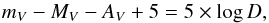 \begin{equation} m_{V} - M_{V} - A_{V} + 5 = 5 \times \log{D} \label{eqn:mag} , \end{equation}