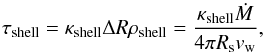 \begin{equation} \tau_\mathrm{shell}=\kappa_\mathrm{shell}\Delta R\rho_\mathrm{shell} =\frac{\kappa_\mathrm{shell}\dot{M}}{4\pi R_\mathrm{s}v_\mathrm{w}} , \end{equation}