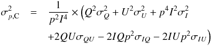 \begin{eqnarray} \sigma_{ p,{\rm C}}^2 &= & \frac{1}{p^2 I^4} \times \Big( Q^2\sigma_{ Q}^2+U^2\sigma_{ U}^2+p^4I^2\sigma_{ I}^2 \nonumber \\ && +2 QU\sigma_{ QU}-2IQp^2\sigma_{ IQ}-2IUp^2\sigma_{ IU} \Big) \end{eqnarray}