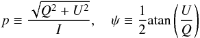 \begin{equation} p \equiv \frac{\sqrt{Q^2 + U^2}}{I}, \quad \psi \equiv \frac{1}{2} \mathrm{atan} \left( \frac{U}{Q} \right) \label{eq:definition_ppsi} \end{equation}