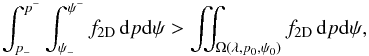 \begin{equation} \int_{p_-}^{p^-} \int_{\psi_-}^{\psi^-} f_{\rm 2D} \, {\rm d}p{\rm d}\psi > \iint_{\Omega(\lambda, p_0,\psi_0)} f_{\rm 2D} \, {\rm d}p{\rm d}\psi, \end{equation}