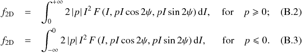\appendix \setcounter{section}{2} \begin{eqnarray} f_{\rm 2D}&=&\int_0^{+\infty}2\,|p|\,I^2\, F\left(I,pI\cos{2\psi},pI\sin{2\psi}\right){\rm d}I, \quad \textrm{for} \quad p\geqslant 0; \quad\quad\quad\\ f_{\rm 2D}&=&\int_{-\infty}^02\,|p|\,I^2\, F\left(I,pI\cos{2\psi},pI\sin{2\psi}\right){\rm d}I, \quad\ \ \textrm{for} \quad p\leqslant 0.\quad\quad\quad \end{eqnarray}