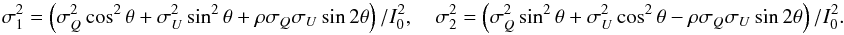 \appendix \setcounter{section}{4} \begin{equation} \sigma_1^2 = \left( \sigma_{ Q}^2\cos^2\theta + \sigma_{ U}^2 \sin^2\theta + \rho\sigma_{ Q}\sigma_{ U}\sin2\theta \right) / I_0^2, \quad \sigma_2^2 = \left( \sigma_{ Q}^2\sin^2\theta + \sigma_{ U}^2 \cos^2\theta - \rho\sigma_{ Q}\sigma_{ U}\sin 2\theta \right) / I_0^2. \end{equation}