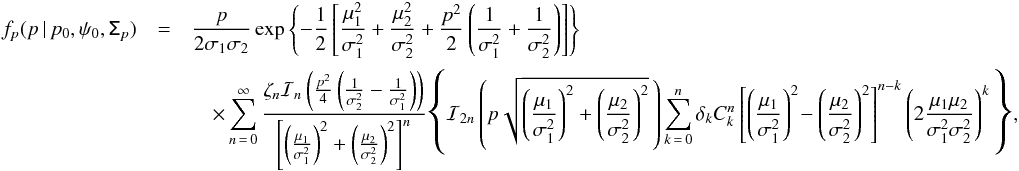 \appendix \setcounter{section}{4} \begin{eqnarray} f_{p}(p\,|\,p_0,\psi_0,\tens{\Sigma}_{p}) & = &\frac{p}{2\sigma_1\sigma_2} \exp \left\{-\frac{1}{2}\left[\frac{\mu_1^2}{\sigma_1^2} + \frac{\mu_2^2}{\sigma_2^2} + \frac{p^2}{2} \left(\frac{1}{\sigma_1^2} + \frac{1}{\sigma_2^2} \right) \right] \right\} \nonumber \\ &&\quad \times \sum\limits_{n\,=\,0}^{\infty} \frac{ \zeta_n\mathcal{I}_n\left( \frac{p^2}{4}\left( \frac{1}{\sigma_2^2} - \frac{1}{\sigma_1^2} \right) \right)} {\left[\left(\frac{\mu_1}{\sigma_1^2}\right)^2 + \left( \frac{\mu_2}{\sigma_2^2}\right)^2 \right]^n} \scalebox{1.7}{\Bigg\{} \mathcal{I}_{2n} \left(p\sqrt{\left(\frac{\mu_1}{\sigma_1^2}\right)^2 +\left(\frac{\mu_2}{\sigma_2^2}\right)^2}\,\right) \sum\limits_{k\,=\,0}^{n}\delta_kC_k^n \left[\left( \frac{\mu_1}{\sigma_1^2}\right)^2\!-\left(\frac{\mu_2}{\sigma_2^2}\right)^2 \right]^{n-k} \left(2\frac{\mu_1\mu_2}{\sigma_1^2\sigma_2^2}\right)^k \scalebox{1.7}{\Bigg\}}, \end{eqnarray}