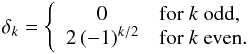 \appendix \setcounter{section}{4} \begin{equation} \delta_k = \Bigg\{ \begin{array}{cl} 0 & \mathrm{for}\ k\ \mathrm{odd}, \\ 2\, (-1)^{k/2} & \mathrm{for}\ k\ \mathrm{even}. \end{array} \end{equation}