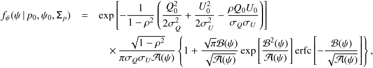 \appendix \setcounter{section}{4} \begin{eqnarray} f_{\psi}(\psi\,|\,p_0,\psi_0,\tens{\Sigma}_{p}) &=& \exp\left[-\frac{1}{1-\rho^2} \left(\frac{Q_0^2}{2\sigma_{ Q}^2} + \frac{U_0^2}{2\sigma_{ U}^2} - \frac{\rho Q_0 U_0}{\sigma_{ Q}\sigma_{ U}} \right) \right] \nonumber \\ &&\quad \times\,\frac{\sqrt{1-\rho^2}}{\pi\sigma_{ Q}\sigma_{ U}\mathcal{A}(\psi)} \left\{1 + \frac{\sqrt{\pi}\mathcal{B}(\psi)}{\sqrt{\mathcal{A}(\psi)}} \exp\left[ \frac{\mathcal{B}^2(\psi)}{\mathcal{A}(\psi)} \right] \mathrm{erfc} \left[ -\frac{\mathcal{B}(\psi)}{\sqrt{\mathcal{A}(\psi)}} \right] \right\}, \end{eqnarray}