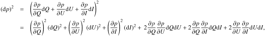 \appendix \setcounter{section}{6} \begin{eqnarray} ({\rm d}p)^2 & =& \left( \dfrac{\partial p}{\partial Q}{\rm d}Q +\dfrac{\partial p} {\partial U}{\rm d}U+\dfrac{\partial p}{\partial I}{\rm d}I \right)^2 \nonumber \\ & = &\left(\dfrac{\partial p}{\partial Q}\right)^{2}({\rm d}Q)^{2} +\left(\dfrac{\partial p}{\partial U}\right)^{2}({\rm d}U)^{2} +\left(\dfrac{\partial p}{\partial I}\right)^{2}({\rm d}I)^{2} +\, 2\dfrac{\partial p}{\partial Q} \dfrac{\partial p}{\partial U}{\rm d}Q{\rm d}U+2\dfrac{\partial p}{\partial Q} \dfrac{\partial p}{\partial I}{\rm d}Q{\rm d}I+2\dfrac{\partial p}{\partial U} \dfrac{\partial p}{\partial I}{\rm d}U{\rm d}I, \end{eqnarray}
