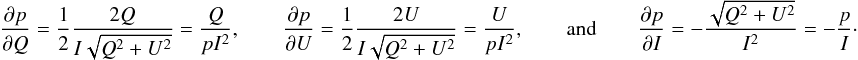 \appendix \setcounter{section}{6} \begin{equation} \dfrac{\partial p}{\partial Q} = \dfrac{1}{2} \dfrac{2Q}{I\sqrt{Q^{2}+U^{2}}}=\dfrac{Q}{pI^{2}}, \qquad \dfrac{\partial p}{\partial U} = \dfrac{1}{2} \dfrac{2U}{I\sqrt{Q^{2}+U^{2}}}= \dfrac{U}{pI^{2}}, \qquad {\rm and} \qquad \dfrac{\partial p}{\partial I} = -\dfrac{\sqrt{Q^{2}+U^{2}}}{I^{2}} =-\dfrac{p}{I}\cdot \end{equation}