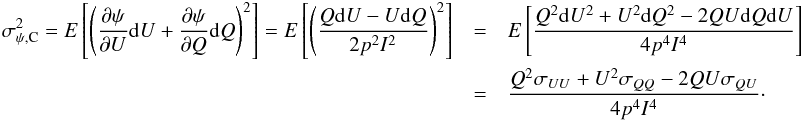 \appendix \setcounter{section}{6} \begin{eqnarray} \sigma_{\psi,{\rm C}}^2 = E\left[\left(\dfrac{\partial\psi}{\partial U}{\rm d}U +\dfrac{\partial\psi}{\partial Q}{\rm d}Q\right)^2\right] = E \left[\left(\dfrac{Q{\rm d}U-U{\rm d}Q}{2p^{2}I^{2}}\right)^2\right] &=& E \left[ \dfrac{Q^{2}{\rm d}U^{2}+U^{2}{\rm d}Q^{2}-2QU{\rm d}Q{\rm d}U}{4p^{4}I^{4}}\right] \nonumber \\ \label{eq:sigpsi_cla_1} &=& \dfrac{Q^2\sigma_{ UU}+U^2\sigma_{ QQ} -2QU\sigma_{ QU}}{4p^{4}I^{4}}\cdot \end{eqnarray}