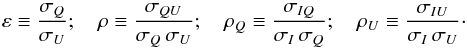 \begin{equation} \varepsilon \equiv \frac{\sigma_{ Q}}{\sigma_{ U}} ; \quad \rho \equiv \frac{\sigma_{ QU}}{\sigma_{ Q}\,\sigma_{ U}} ; \quad \rho_{Q} \equiv \frac{\sigma_{ IQ}}{\sigma_{ I}\,\sigma_{ Q}} ; \quad \rho_{U} \equiv \frac{\sigma_{ IU}}{\sigma_{ I}\,\sigma_{ U}}\cdot \end{equation}