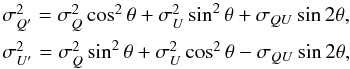 \begin{equation} \begin{array}{l} \sigma_{Q^\prime}^2 = \sigma_{ Q}^2 \cos^2\theta + \sigma_{ U}^2 \sin^2 \theta + \sigma_{ QU} \sin 2\theta , \\[2mm] \sigma_{U^\prime}^2 = \sigma_{ Q}^2 \sin^2\theta + \sigma_{ U}^2 \cos^2 \theta - \sigma_{ QU} \sin 2\theta , \end{array} \end{equation}