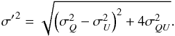 \begin{equation} {\sigma^\prime}^2 = \sqrt{\left( \sigma_{ Q}^2 - \sigma_{ U}^2 \right)^2 + 4\sigma_{ QU}^2} . \end{equation}