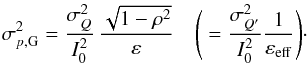 \begin{equation} \label{eq:sigpg} \sigma_{ p,{\rm G}}^2 = \frac{\sigma_{ Q}^2} {I_0^2} \, \frac{ \sqrt{1-\rho^2}}{\varepsilon} \quad \Bigg( = \frac{\sigma_{ Q^\prime}^2} {I_0^2} \frac{1}{\varepsilon_{\rm eff}} \Bigg)\cdot \end{equation}