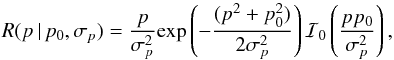 \begin{equation} R(p\, | \, p_0, \sigma_{ p}) = \frac{p}{\sigma_{ p}^2} \mathrm{exp} \left( -\frac{(p^2 + p_0^2)}{2\sigma_{ p}^2} \right) \mathcal{I}_0\left( \frac{p p_0}{\sigma_{ p}^2}\right) , \label{eq:rice} \end{equation}