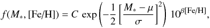 \begin{equation} \label{expgauss} f(M_*,\mbox{[Fe/H]}) = C\,\exp\left({-\frac{1}{2}\left[\frac{M_*-\mu}{\sigma}\right]^2}\right)\,10^{\beta \mbox{\tiny [Fe/H]}} , \end{equation}