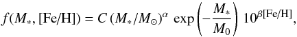 \begin{equation} \label{exppower} f(M_*,\mbox{[Fe/H]}) = C\,(M_*/{M}_{\odot})^{\alpha}\,\exp\left({-\frac{M_*}{M_0}}\right)\,10^{\beta \mbox{\tiny [Fe/H]}} , \end{equation}