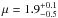 \hbox{$\mu = 1.9^{+0.1}_{-0.5}$}