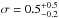 \hbox{$\sigma = 0.5^{+0.5}_{-0.2}$}