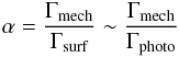 \begin{eqnarray} \alpha = \frac{\Gamma_{\rm mech}}{\Gamma_{\rm surf}} \sim \frac{\Gamma_{\rm mech}}{\Gamma_{\rm photo}} \label{relation} \end{eqnarray}