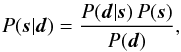 \begin{eqnarray} P(\bb{s}|\bb{d}) = \frac{P(\bb{d}|\bb{s}) \, P(\bb{s})}{P(\bb{d})} , \label{eq:bayes} \end{eqnarray}
