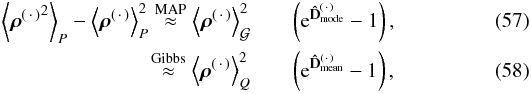 \begin{eqnarray} \left< {\bb{\rho}^{(\,\cdot\,)}}^2 \right>_P - \left< \bb{\rho}^{(\,\cdot\,)} \right>_P^2 \overset{\mathrm{MAP}}{\approx} \left< \bb{\rho}^{(\,\cdot\,)} \right>_\G^2 &&\left( \e^{{\bf \hat{D}}_\mathrm{mode}^{(\,\cdot\,)}} - 1 \right) , \label{eq:var_MAP} \\ \overset{\mathrm{Gibbs}}{\approx} \left< \bb{\rho}^{(\,\cdot\,)} \right>_Q^2 &&\left( \e^{{\bf \hat{D}}_\mathrm{mean}^{(\,\cdot\,)}} - 1 \right) , \label{eq:var_Gibbs} \end{eqnarray}